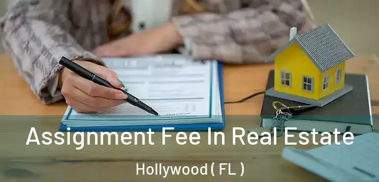  Assignment Fee In Real Estate Hollywood ( FL )