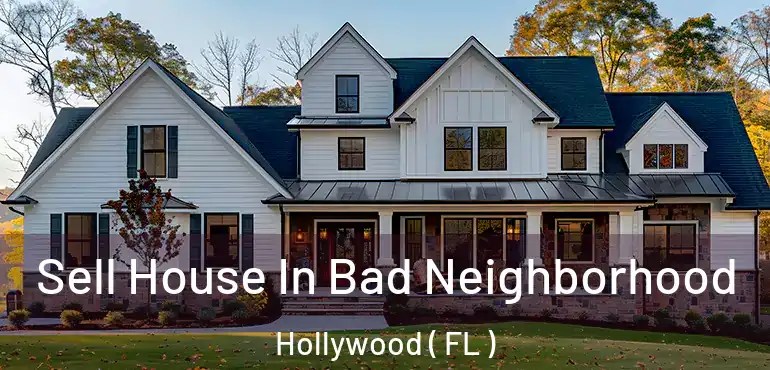  Sell House In Bad Neighborhood Hollywood ( FL )